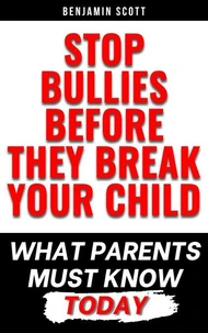 Stop Bullies Before They Break Your Child: What Parents Must Know Today