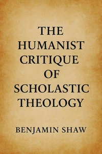 The Humanist Critique of Scholastic Theology