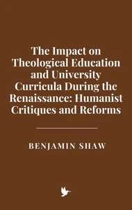 The Impact on Theological Education and University Curricula During the Renaissance: Humanist Critiques and Reforms