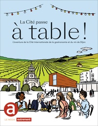 Benjamin Sirom - La Cité passe à table ! - L'aventure de la Cité internationale de la gastronomie et du vin de Dijon.