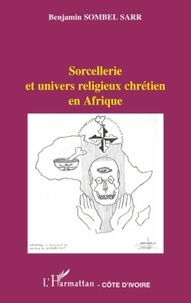Benjamin Sombel Sarr - Sorcellerie et univers religieux chrétien en Afrique.