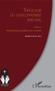 Benjamin Sombel Sarr - Théologie du développement intégral - Tome 1 : Herméneutique pratique de la charité.