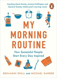 Benjamin Spall et Michael Xander - My Morning Routine - How Successful People Start Every Day Inspired.