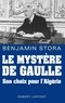 Benjamin Stora - Le mystère De Gaulle - Son choix pour l'Algérie.