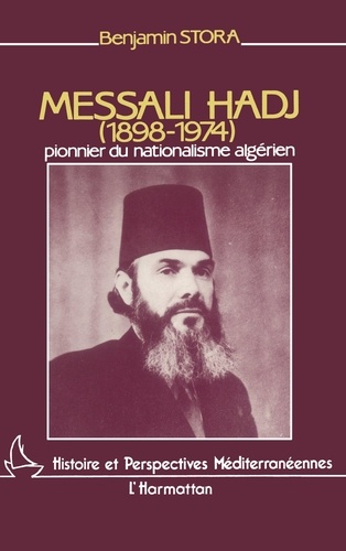 Benjamin Stora - Messali Hadj (1898-1974) - Pionnier du nationalisme algérien.