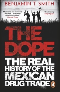 Benjamin T Smith - The Dope - The Real History of the Mexican Drug Trade.