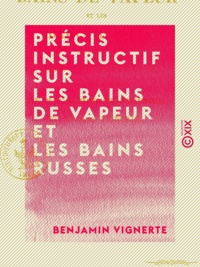 Benjamin Vignerte - Précis instructif sur les bains de vapeur et les bains russes - À propos du vaporarium annexé aux thermes de Bagnères-de-Bigorre.