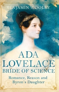 Benjamin Woolley - Ada Lovelace: Bride of Science - Romance, Reason and Byron's Daughter.