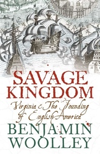 Benjamin Woolley - Savage Kingdom - Virginia and The Founding of English America (Text Only).