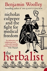 Benjamin Woolley - The Herbalist - Nicholas Culpeper and the Fight for Medical Freedom.