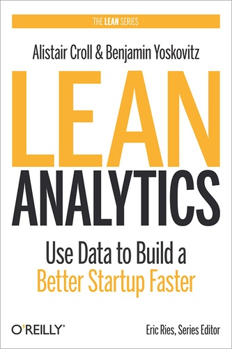 Benjamin Yoskovitz et Alistair Croll - Lean Analytics - Use Data to Build a Better Startup Faster.