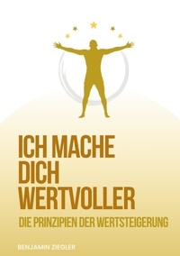 Livre audio mp3 téléchargements Ich mache Dich wertvoller  - Die Prinzipien der Wertsteigerung par Benjamin Ziegler (French Edition) 9783756847662 
