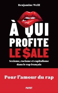 Benjamine Weill - A qui profite le sale - Sexisme, racisme et capitalisme dans le rap français.