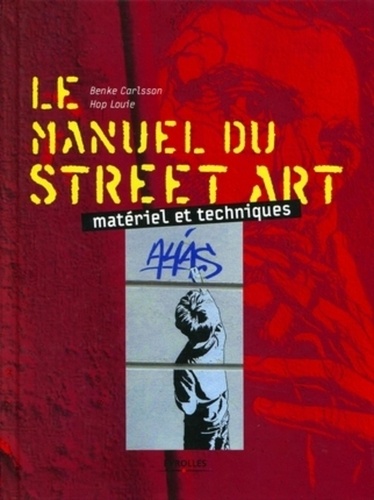 Benke Carlsson et Hop Louie - Le manuel du street art - Matériel et techniques.