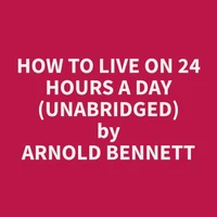 How to Live on 24 Hours a Day (Unabridged)