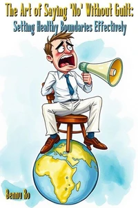 The Art of Saying 'No' Without Guilt: Setting Healthy Boundaries Effectively