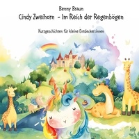 Benny Braun - Cindy Zweihorn - Im Reich der Regenbögen - Kurzgeschichten für kleine Entdecker:innen.