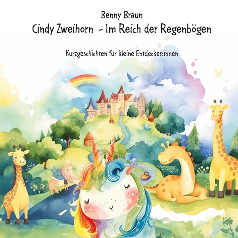 Cindy Zweihorn - Im Reich der Regenbögen. Kurzgeschichten für kleine Entdecker:innen