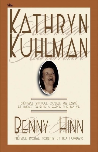 Kathryn Kuhlman. L'héritage spirituel qu'elle m'a laissé et l'impact qu'elle a exercé sur ma vie