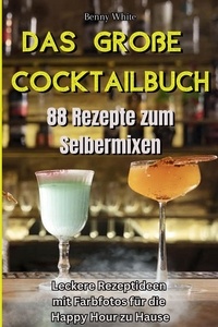  Benny White - Das große Cocktailbuch - 88 Rezepte zum Selbermixen.