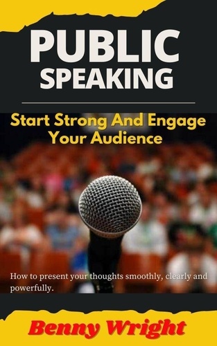  Benny Wright - Public Speaking: Start Strong And Engage Your Audience.