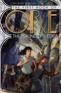 Benny Zelkowicz et Cam Baity - The First Book of Ore: The Foundry's Edge.