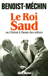 Le Roi Saud ou l'Orient à l'heure des relèves