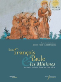 Benoist Pierre et André Vauchez - Saint François de Paule & les Minimes - En France de la fin du XVe au XVIIIe siècle.