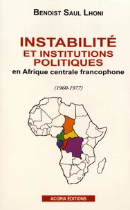 Instabilité et institutions politiques en Afrique centrale francophone (1960-1977)