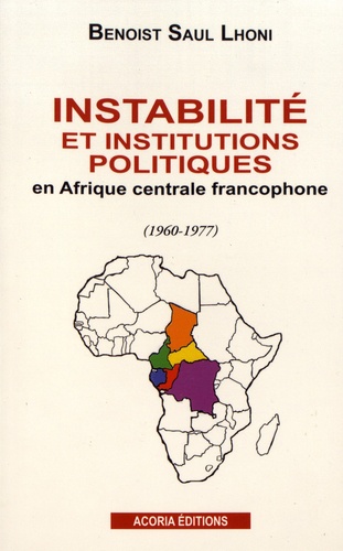 Instabilité et institutions politiques en Afrique centrale francophone (1960-1977)