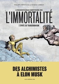 Benoist Simmat et Philippe Bercovici - L'incroyable histoire de l'immortalité - L'épopée du transhumanisme.