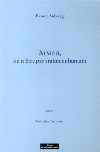 Benoît Aubierge - Aimer, ou n'être pas vraiment humain.