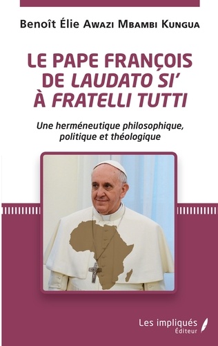 Le pape François de Laudato si' à Fratelli Tutti. Une herméneutique philosophique, politique et théologique