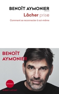 Benoît Aymonier - Lâcher prise - Comment se reconnecter à soi-même.