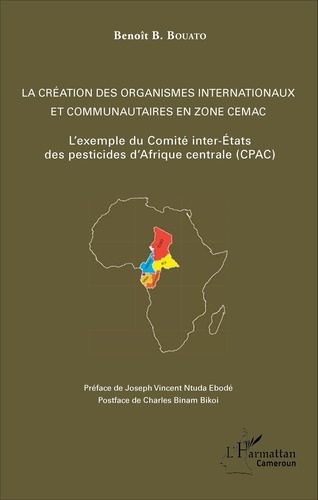 La création des organismes internationaux et communautaires en zone CEMAC. L'exemple du Comité inter-Etats des pesticides d'Afrique centrale (CPAC)
