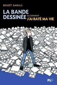 Benoît Barale - La bande dessinée ou comment j'ai raté ma vie.
