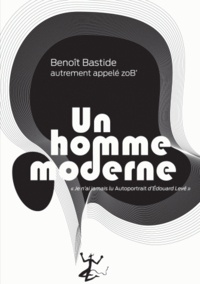 Benoit Bastide - Un homme moderne - (Je n'ai jamais lu Autoportrait d'Edouard Levé).