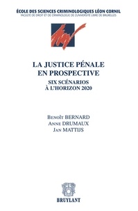Benoît Bernard et Anne Drumaux - La justice pénale en prospective - Six scénarios à l'horizon 2020.