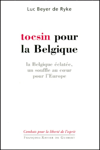 Benoît Beyer De Ryke - Tocsin pour la Belgique. - La Belgique éclatée, un souffle au coeur pour l'Europe.
