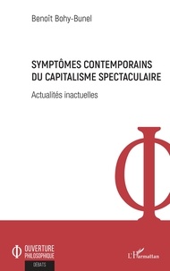 Benoît Bohy-Bunel - Symptômes contemporains du capitalisme spectaculaire - Actualités inactuelles.