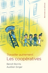 Benoît Borrits et Aurélien Singer - Travailler autrement : les coopératives.
