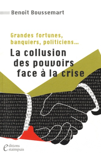 Benoît Boussemart - La collusion des pouvoirs face à la crise - Grandes fortunes, banquiers, politiciens....