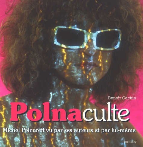 Benoît Cachin - Polnaculte - Michel Polnareff vu par ses auteurs et par lui-même.