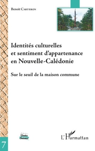Benoît Carteron - Identités culturelles et sentiment d'appartenance en Nouvelle-Calédonie - Sur le seuil de la maison commune.