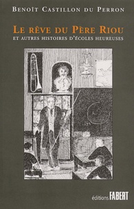 Benoît Castillon du Perron - Le Reve Du Pere Riou Et Autres Histoires D'Ecoles Heureuses.