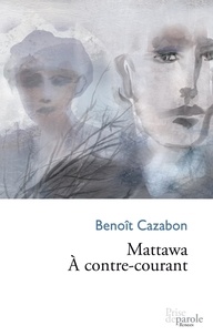 Benoît Cazabon - Mattawa. À contre-courant.
