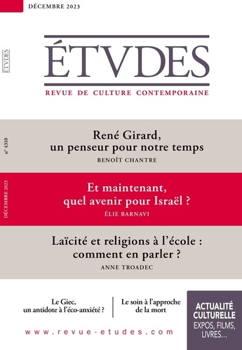 Etudes N° 4310, décembre 2023 René Girard, un penseur pour notre temps ; Et maintenant, quel avenir pour Israël ? ; Laïcité et religions à l'école : comment en parler ?