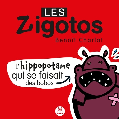 Benoît Charlat et Amélie Bonenfant - Les Zigotos  : L’hippopotame qui se faisait des bobos.