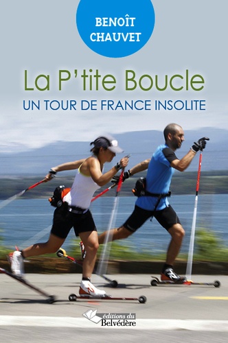 Benoît Chauvet - La P'tite Boucle - Un tour de France insolite.