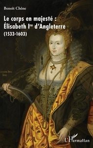 Livres en français à télécharger gratuitement Le corps en majesté : Elisabeth Ire d'Angleterre (1533-1603) MOBI par Benoît Chêne